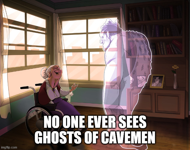 room - No One Ever Sees Ghosts Of Cavemen imgflip.com