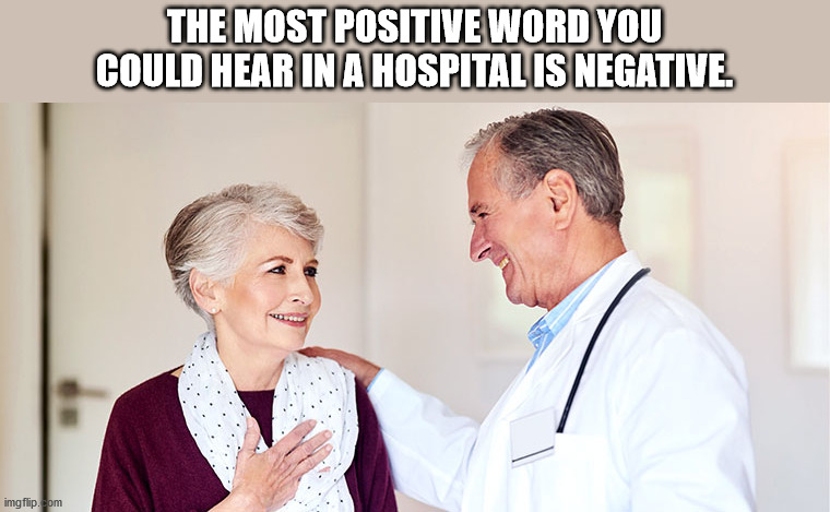 relieved patient - The Most Positive Word You Could Hear In A Hospital Is Negative. imgflip.com