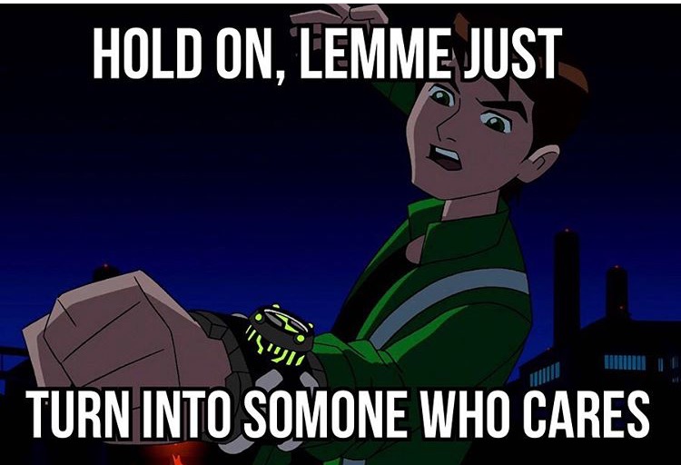 ben 10 alien force - Hold On, Lemme Just Il Turn Into Somone Who Cares