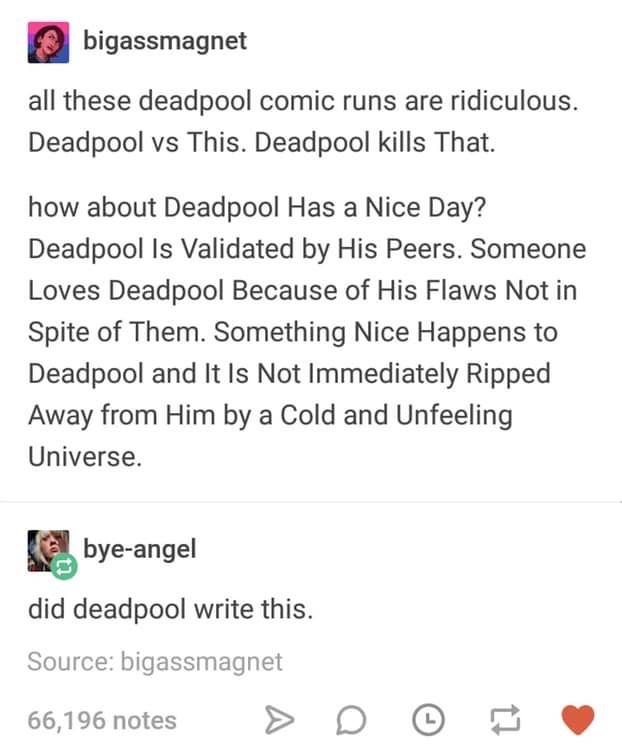 document - bigassmagnet all these deadpool comic runs are ridiculous. Deadpool vs This. Deadpool kills That. how about Deadpool Has a Nice Day? Deadpool Is Validated by His Peers. Someone Loves Deadpool Because of His Flaws Not in Spite of them. Something