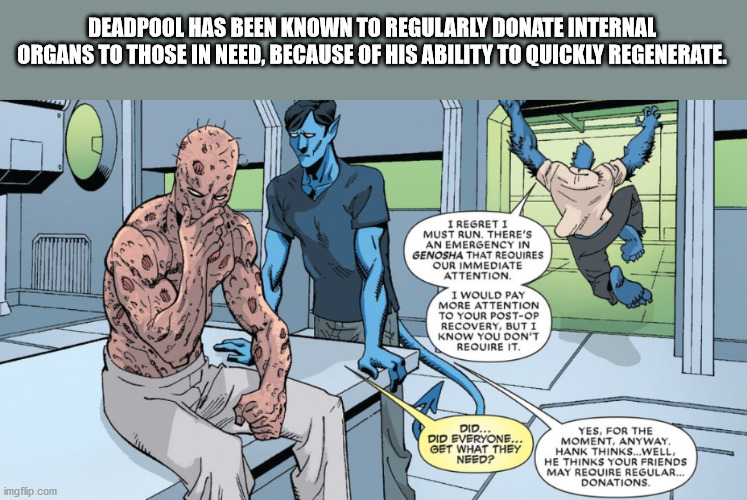 cartoon - Deadpool Has Been Known To Regularly Donate Internal Organs To Those In Need. Because Of His Ability To Quickly Regenerate. I Regret I Must Run. There'S An Emergency In Genosha That Requires Our Immediate Attention I Would Pay More Attention To 