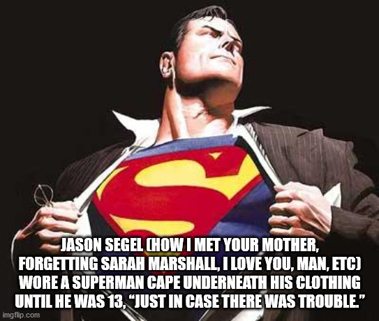 alex ross superman png - Jason Segel Chow I Met Your Mother, Forgetting Sarah Marshall, I Love You, Man, Etc Wore A Superman Cape Underneath His Clothing Until He Was 13, "Just In Case There Was Trouble." imgflip.com