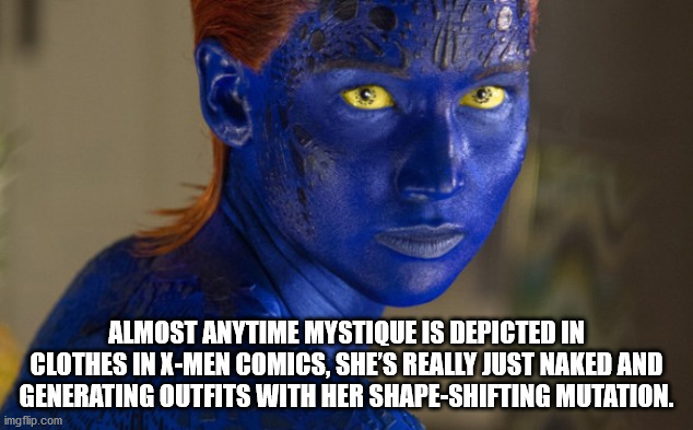 human - Almost Anytime Mystique Is Depictedini Clothes In XMen Comics.She'S Really Just Naked And Generating Outfits With Her ShapeShifting Mutation. imgflip.com