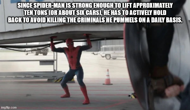Spider-Man - Since SpiderMan Is Strong Enough To Lift Approximately Ten Tons Or About Six Carsi, He Has To Actively Hold Back To Avoid Killing The Criminals He Pummels On A Daily Basis. imgflip.com
