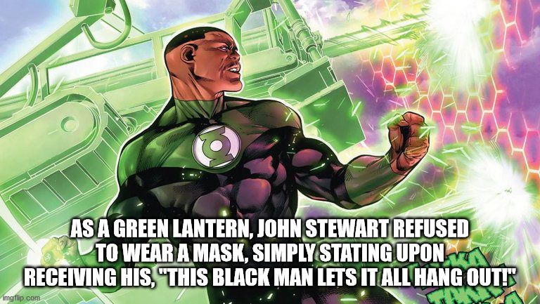 john diggle green lantern - As A Green Lantern, John Stewart Refused To Wear A Mask, Simply Stating Upon va Receiving His, "This Black Man Lets It All Hang Out!" imgflip.com Va