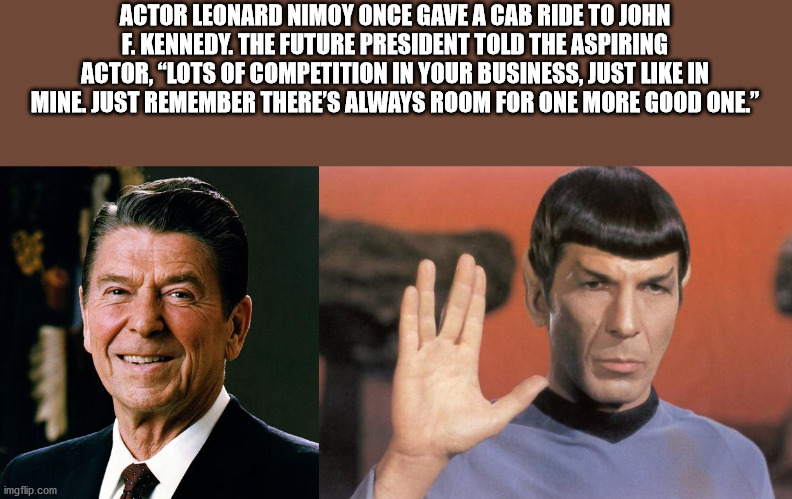 ronald reagan trust but verify - Actor Leonard Nimoy Once Gave A Cab Ride To John F. Kennedy The Future President Told The Aspiring Actor, "Lots Of Competition In Your Business, Just In Mine Just Remember There'S Always Room For One More Good One." imgfli