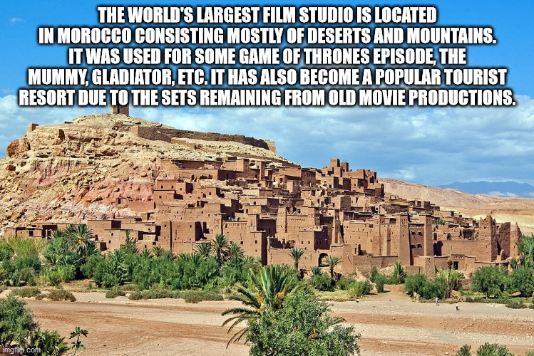 aït benhaddou - The World'S Largest Film Studio Is Located In Morocco Consisting Mostly Of Deserts And Mountains. It Was Used For Some Game Of Thrones Episode, The Mummy Gladiator Etc.It Has Also Become A Popular Tourist Resort Due To The Sets Remaining F