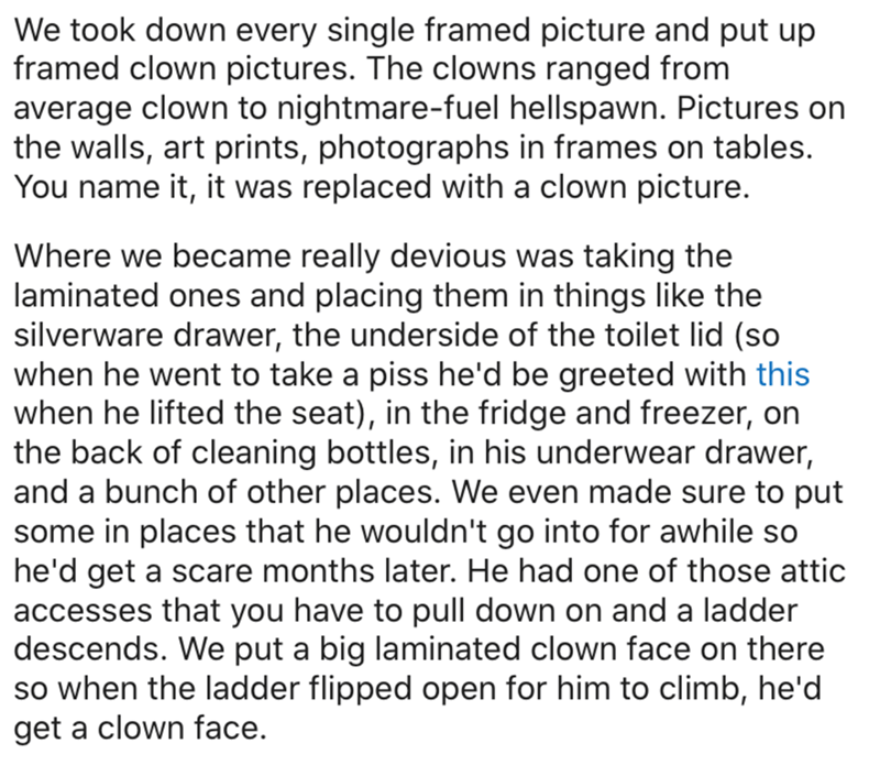 creepy night shift stories - We took down every single framed picture and put up framed clown pictures. The clowns ranged from average clown to nightmarefuel hellspawn. Pictures on the walls, art prints, photographs in frames on tables. You name it, it wa