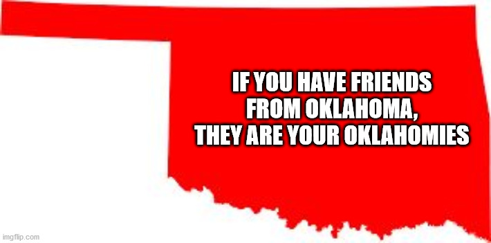design - If You Have Friends From Oklahoma, They Are Your Oklahomies imgflip.com