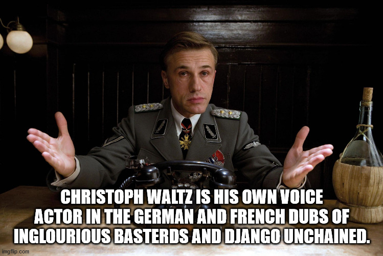 unexpected facts you now know - Christoph Waltz Is His Own Voice Actor In The German And French Dubs Of Inglourious Basterds And Django Unchained.