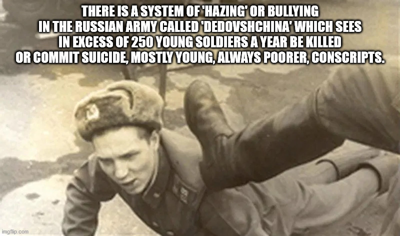 unexpected facts you now know - There Is A System Of 'Hazing' Or Bullying In The Russian Army Called 'Dedovshchina' Which Sees In Excess Of 250 Young Soldiers A Year Be Killed Or Commit Suicide, Mostly Young, Always Poorer, Conscripts.