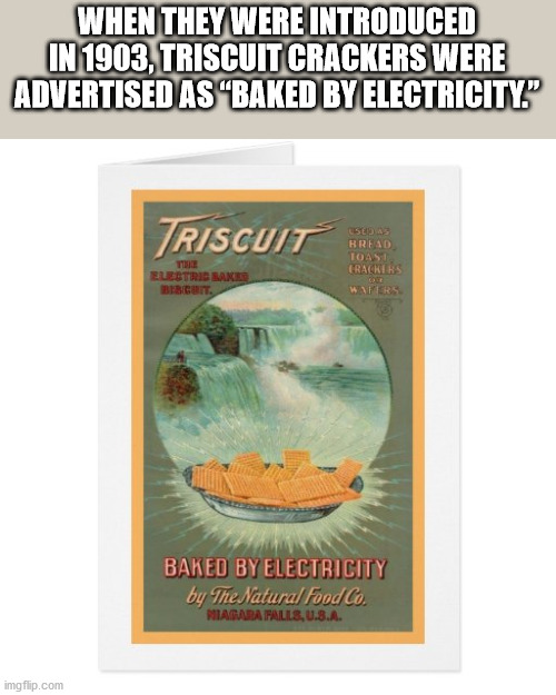 unexpected facts you now know - When They Were Introduced In 1903, Triscuit Crackers Were Advertised As Baked By Electricity.