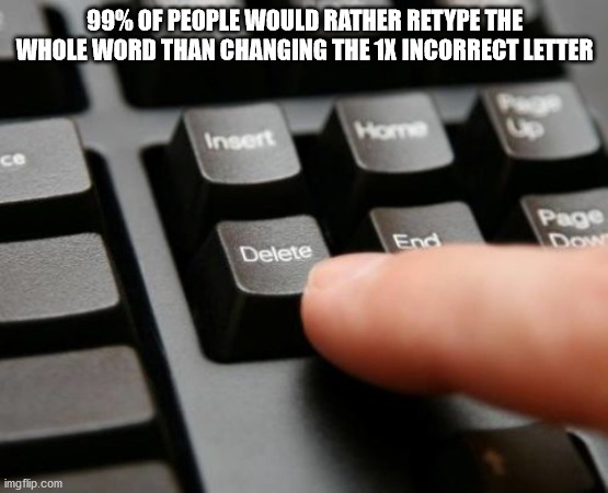 computer keyboard - 99% Of People Would Rather Retype The Whole Word Than Changing The 1X Incorrect Letter Insert Home Page oo Delete imgflip.com