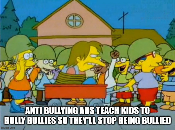 cartoon - Anti Bullying Ads Teach Kids To Bully Bullies So They'Ll Stop Being Bullied imgflip.com