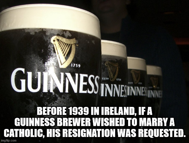 alcohol - 1759 Guinness Innesinnevine Estd 1759 Before 1939 In Ireland, If A Guinness Brewer Wished To Marry A Catholic, His Resignation Was Requested. imgflip.com