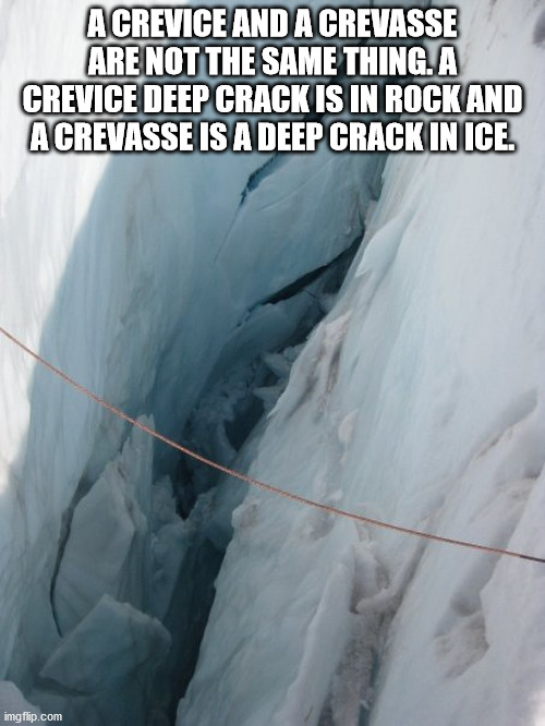 freezing - Acrevice And A Crevasse Are Not The Same Thing.A Crevice Deep Crack Is In Rock And Acrevasse Is A Deep Crack In Ice. imgflip.com
