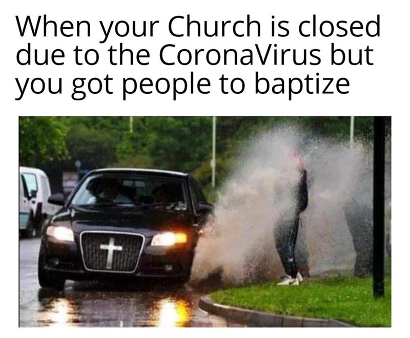 church is closed but you got people - When your Church is closed due to the CoronaVirus but you got people to baptize