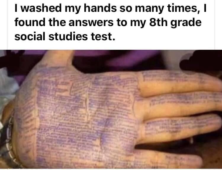 ve washed my hands so much meme - I washed my hands so many times, found the answers to my 8th grade social studies test.