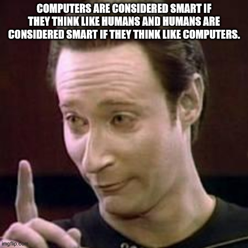 data star trek funny - Computers Are Considered Smart If They Think Humans And Humans Are Considered Smart If They Think Computers. imgflip.com