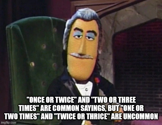 vincent twice sesame street - "Once Or Twice" And "Two Or Three Times" Are Common Sayings, But "One Or Two Times" And "Twice Or Thrice" Are Uncommon imgflip.com