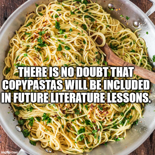 pasta a olio - There Is No Doubt That Copypastas Will Be Included In Future Literature Lessons.