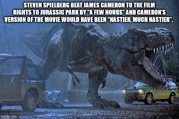 Steven Spielberg Beat James Cameron To The Film Rights To Jurassic Park By A Few Hours and cameron's version fo the movie would have been nastier, much nastier.