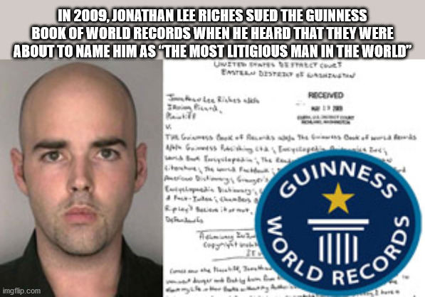 In 2009, Jonathan Lee Riches Sued The Guinness Book Of World Records When He Heard That They Were About To Name Him As The Most Litigious Man In The World