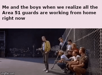 west side story the movie - Me and the boys when we realize all the Area 51 guards are working from home right now imgf p.com