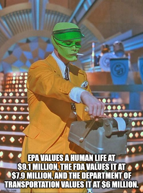 Epa Values A Human Life At $9.1 Million, The Fda Values It At $7.9 Million, And The Department Of Transportation Values It At $6 Million. imgflip.com