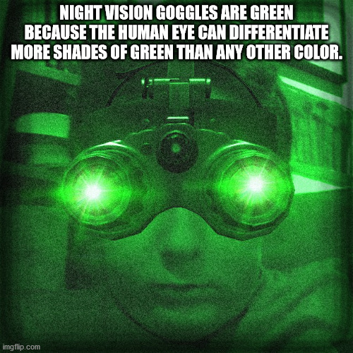 krit money on the floor - Night Vision Goggles Are Green Because The Human Eye Can Differentiate More Shades Of Green Than Any Other Color. imgflip.com