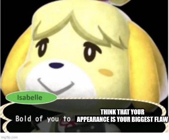 animal crossing memes - Isabelle Think That Your Bold of you to Appearance Is Your Biggest Flaw tot o ponto some imgflip.com