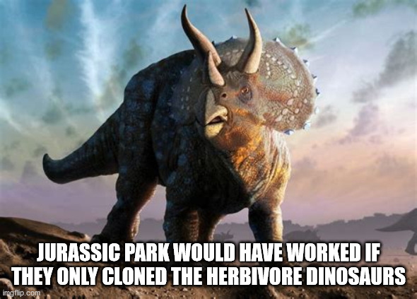 triceratops art - Jurassic Park Would Have Worked If They Only Cloned The Herbivore Dinosaurs imgflip.com