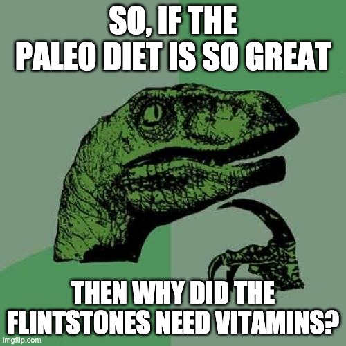 environmental memes - So, If The Paleo Diet Is So Great Then Why Did The Flintstones Need Vitamins? imgflip.com
