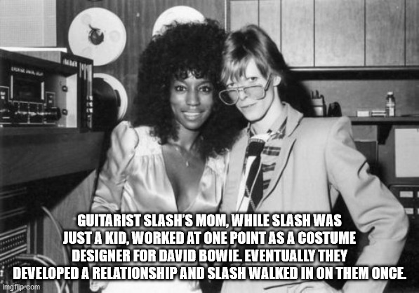 Guitarist Slash'S Mom, While Slash Was Just A Kid, Worked At One Point As A Costume Designer For David Bowie. Eventually They i Developed A Relationship And Slash Walked In On Them Once