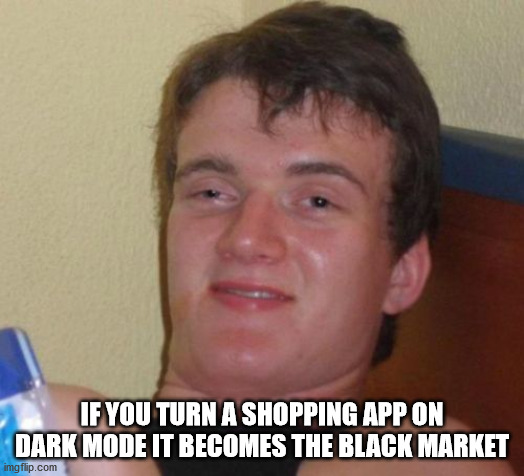 meme drunk face - If You Turn A Shopping App On Dark Mode It Becomes The Black Market imgflip.com