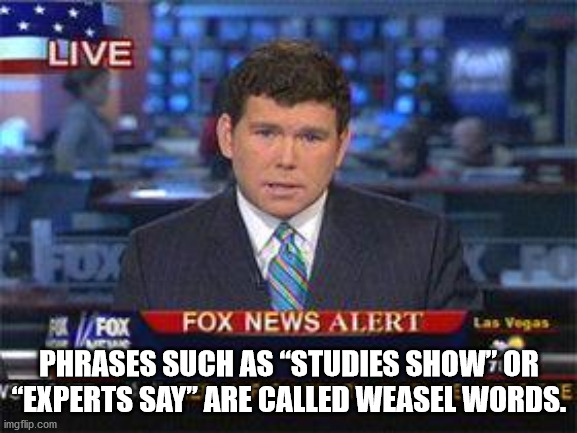 Phrases Such As studies show or experts say are called weasel words