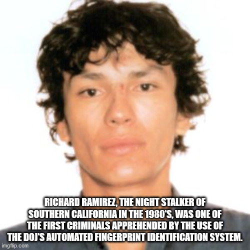 Richard Ramirez, The Night Stalker Of Southern California In The 1980'S, Was One Of The First Criminals Apprehended By The Use Of The Doj'S Automated Fingerprint Identification System.