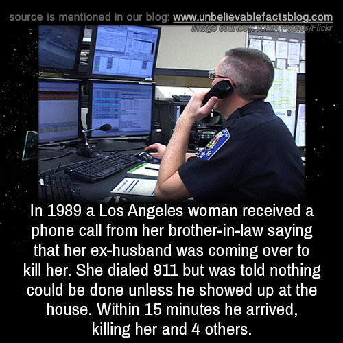 In 1989 a Los Angeles woman received a phone call from her brother-in-law saying that her ex-husband was coming over to kill her. She dialed 911 but was told no thing could be done unless he showed up at the house. Within 15 minutes he arrives, killing he