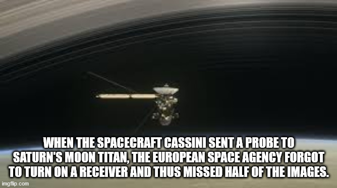 st. louis blues - When The Spacecraft Cassini Sent A Probeto Saturn'S Moon Titan, The European Space Agency Forgot To Turn On A Receiver And Thus Missed Half Of The Images. imgflip.com