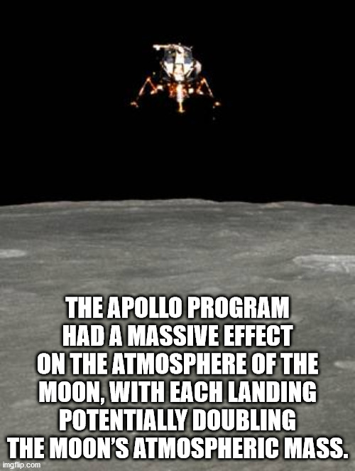 tell if trolling or just - The Apollo Program Had A Massive Effect On The Atmosphere Of The Moon, With Each Landing Potentially Doubling The Moon'S Atmospheric Mass. imgflip.com