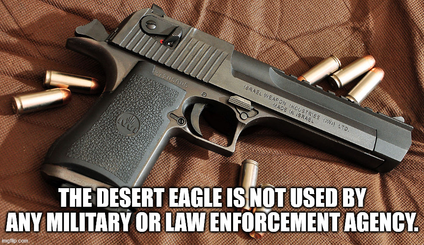 desert eagle - Israel Weapon Industries W Ltd. Made In Israel wed The Desert Eagle Is Not Used By Any Military Or Law Enforcement Agency. imgflip.com
