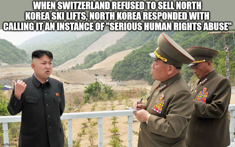 north korea and america war - When Switzerland Refused To Sell North Korea Ski Lifts, North Korea Responded With Calling It An Instance Of "Serious Human Rights Abuse" Sas imgflip.com