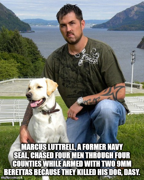 marcus luttrell seal - Foagepi Bullethor Marcus Luttrell, A Former Navy Seal, Chased Four Men Through Four Counties While Armed With Two 9MM Berettas Because They Killed His Dog, Dasy. imgflip.comok