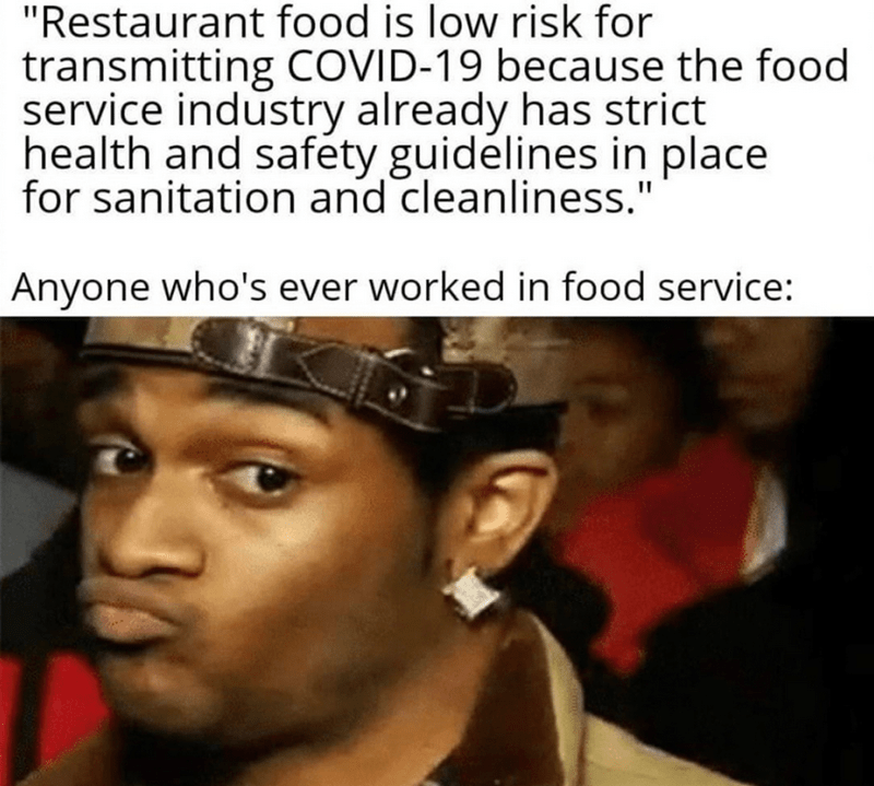 black duck lips meme - "Restaurant food is low risk for transmitting Covid19 because the food service industry already has strict health and safety guidelines in place for sanitation and cleanliness." Anyone who's ever worked in food service