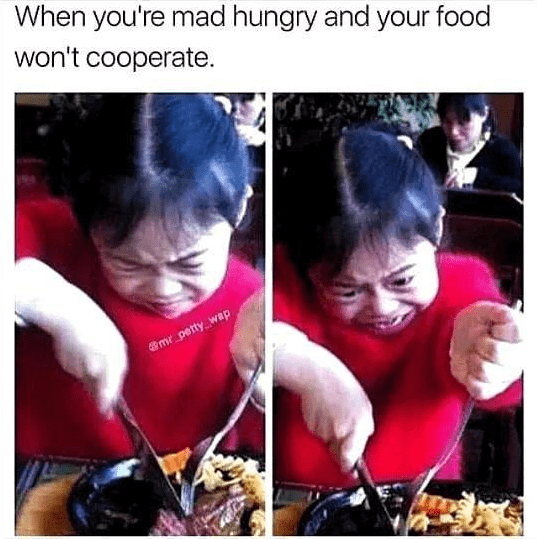 mad hungry meme - When you're mad hungry and your food won't cooperate.