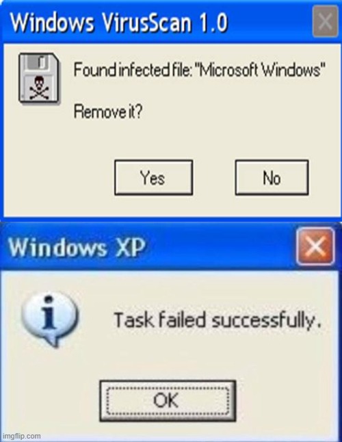 error - Windows VirusScan 1.0 X Found infected file "Microsoft Windows" Remove it? Yes No Windows Xp X i Task failed successfully. Ok imgflip.com