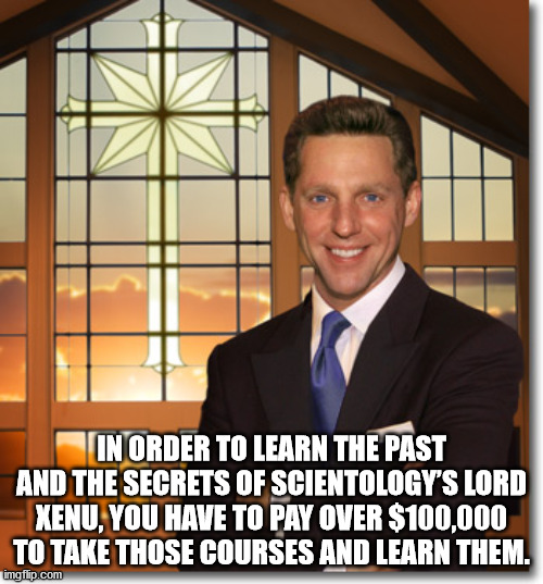 suit - In Order To Learn The Past And The Secrets Of Scientology'S Lord Xenu, You Have To Pay Over $100,000 To Take Those Courses And Learn Them. imgflip.com