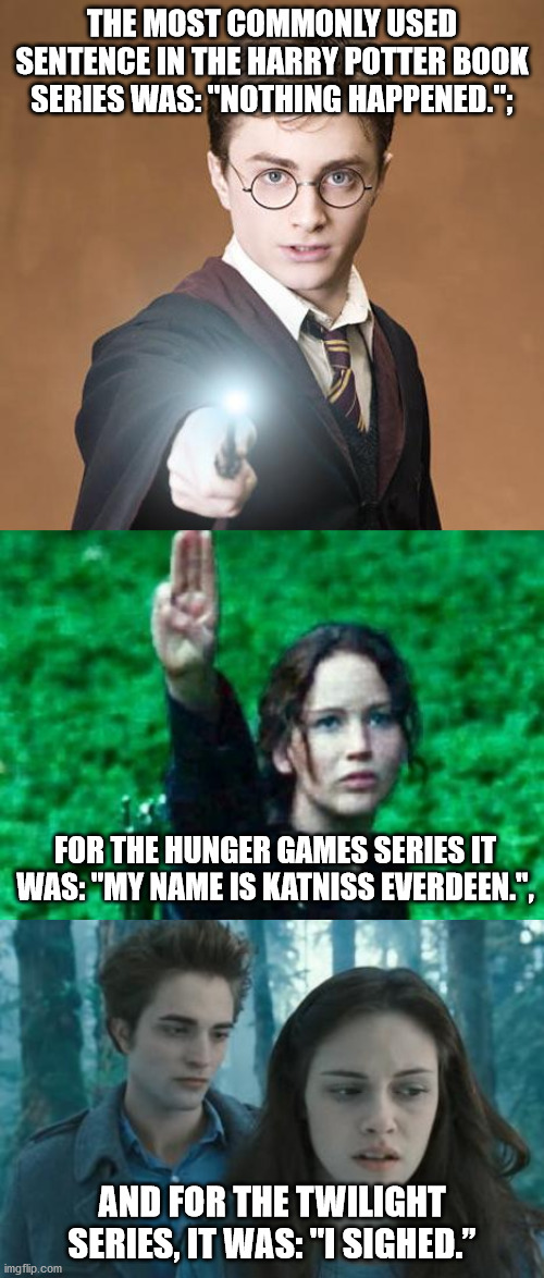 twilight - The Most Commonly Used Sentence In The Harry Potter Book Series Was "Nothing Happened."; For The Hunger Games Series It Was"My Name Is Katniss Everdeen.", And For The Twilight Series, It Was "I Sighed." imgflip.com