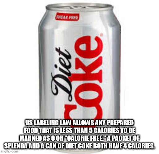 diet coke - Scar Free Diet Coke Us Labeling Law Allows Any Prepared Food That Is Less Than 5 Calories To Be Marked As O Or "Calorie Free." A Packet Of Splenda And A Can Of Diet Coke Both Have 4 Calories. imgflip.com