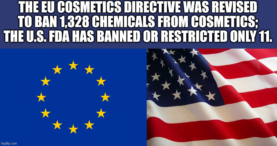 american flag - The Eu Cosmetics Directive Was Revised To Ban 1,328 Chemicals From Cosmetics; The U.S. Fda Has Banned Or Restricted Only 11. imgflip.com